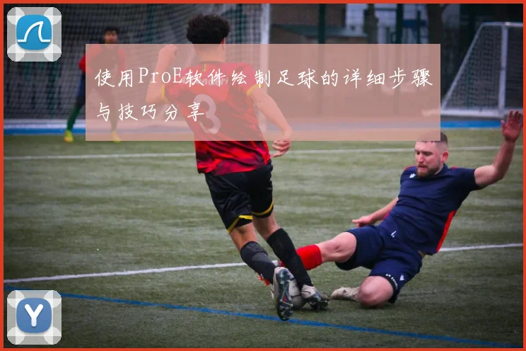 使用ProE软件绘制足球的详细步骤与技巧分享